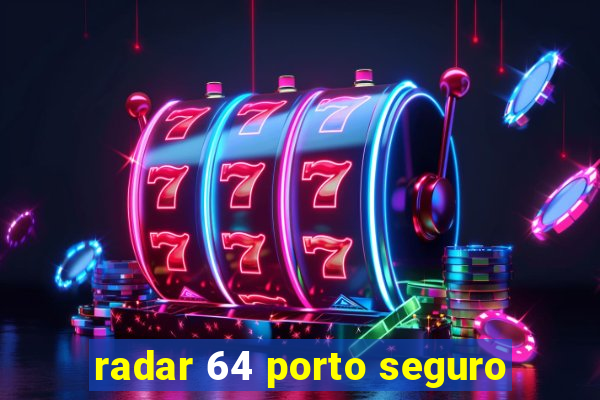 radar 64 porto seguro